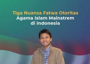 Tiga Nuansa Fatwa Otoritas Agama Islam Mainstrem di Indonesia