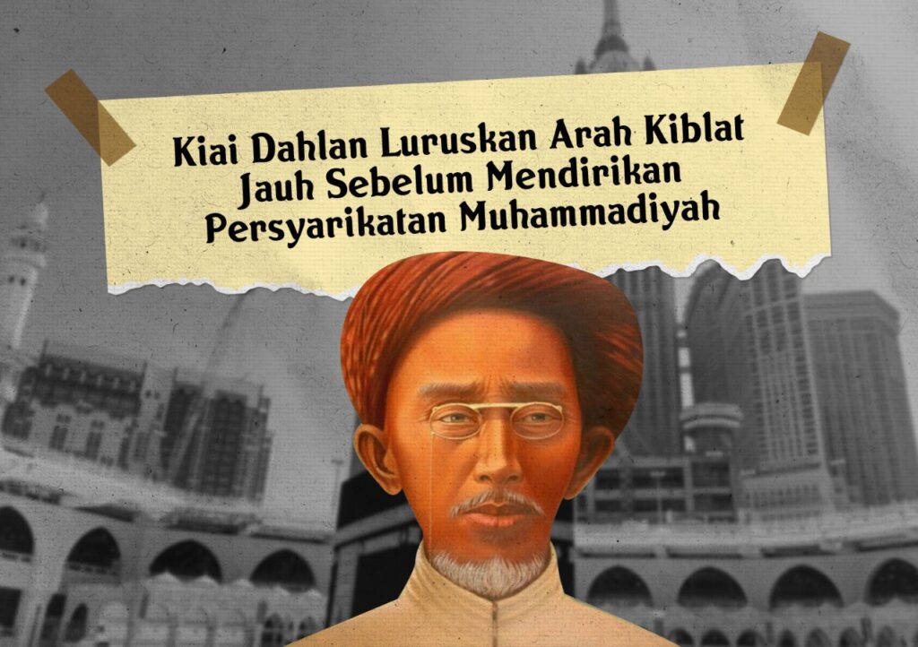 Kiai Dahlan Luruskan Arah Kiblat Jauh Sebelum Mendirikan Persyarikatan Muhammadiyah