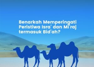 Benarkah Memperingati Peristiwa Isra’ dan Mi’raj termasuk Bid’ah? image