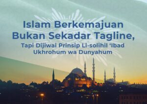 Islam Berkemajuan Bukan Sekadar Tagline, Tapi Dijiwai Prinsip Li-solihil ‘Ibad Ukhrohum wa Dunyahum image