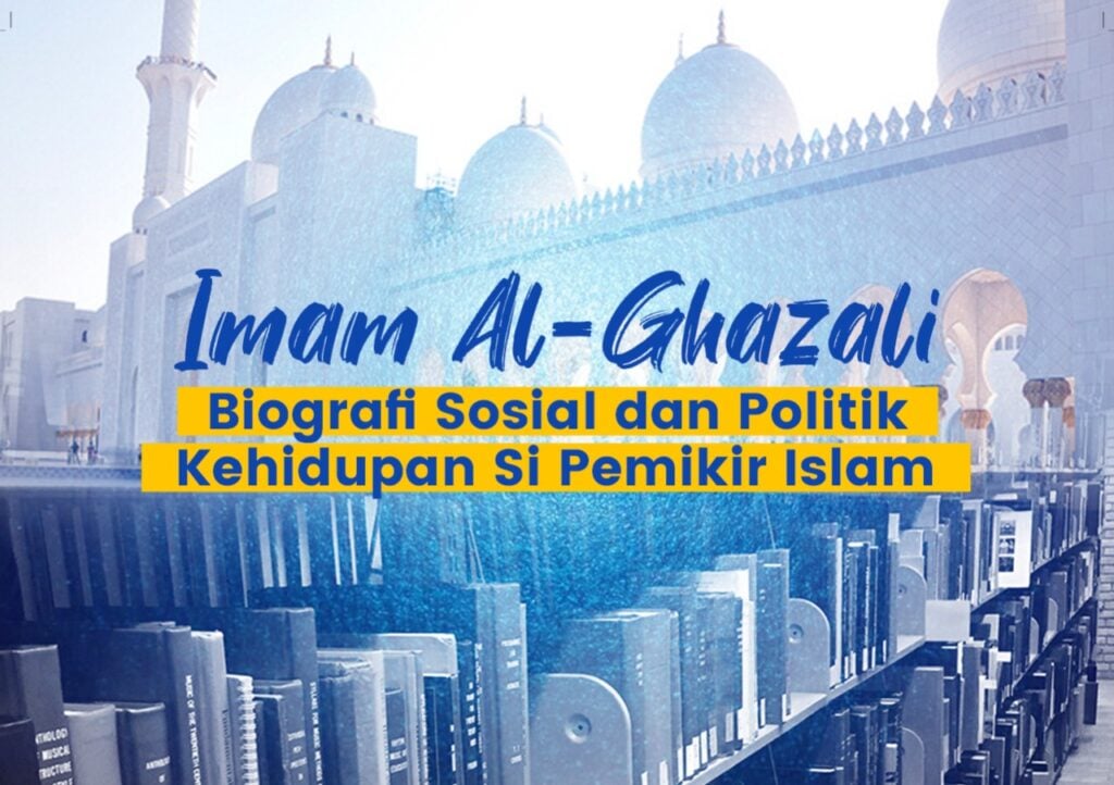 Imam Al-Ghazali, Biografi Sosial dan Politik Kehidupan Si Pemikir Islam