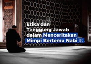 Etika dan Tanggung Jawab dalam Menceritakan Mimpi Bertemu Nabi saw
