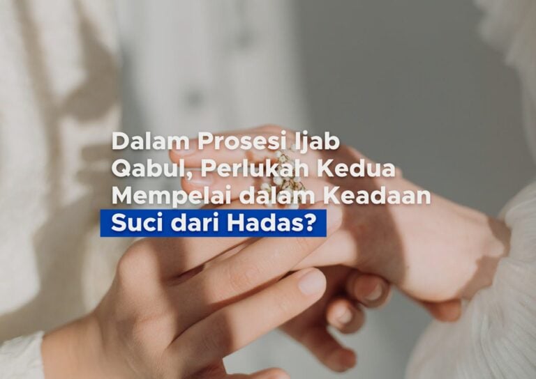 Dalam Prosesi Ijab Qabul, Perlukah Kedua Mempelai dalam Keadaan Suci dari Hadas?
