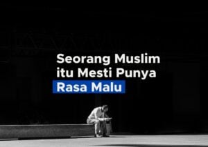 Seorang Muslim itu Mesti Punya Rasa Malu