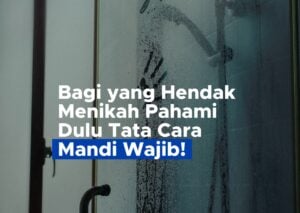 Bagi yang Hendak Menikah Pahami Dulu Tata Cara Mandi Wajib!