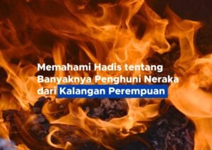 Memahami Hadis tentang Banyaknya Penghuni Neraka dari Kalangan Perempuan