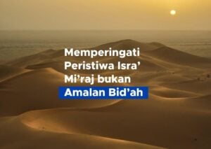 Memperingati Peristiwa Isra’ Mi’raj bukan Amalan Bid’ah