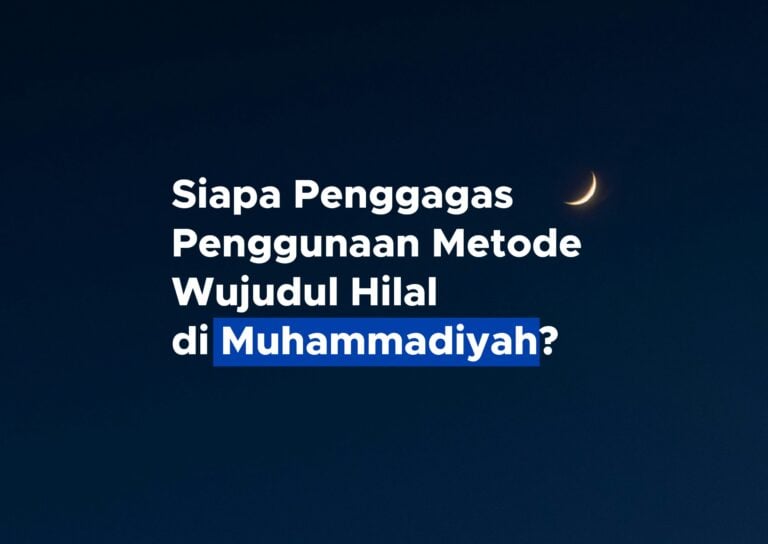 Siapa Penggagas Penggunaan Metode Wujudul Hilal di Muhammadiyah?
