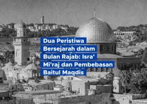 Dua Peristiwa Bersejarah dalam Bulan Rajab: Isra' Mi'raj dan Pembebasan Baitul Maqdis
