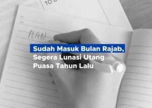 Sudah Masuk Bulan Rajab, Sebaiknya Segera Lunasi Utang Puasa Tahun lalu