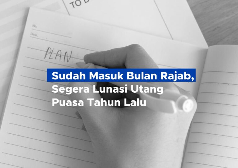 Sudah Masuk Bulan Rajab, Sebaiknya Segera Lunasi Utang Puasa Tahun lalu