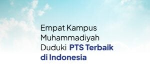 Empat Kampus Muhammadiyah Duduki PTS Terbaik di Indonesia