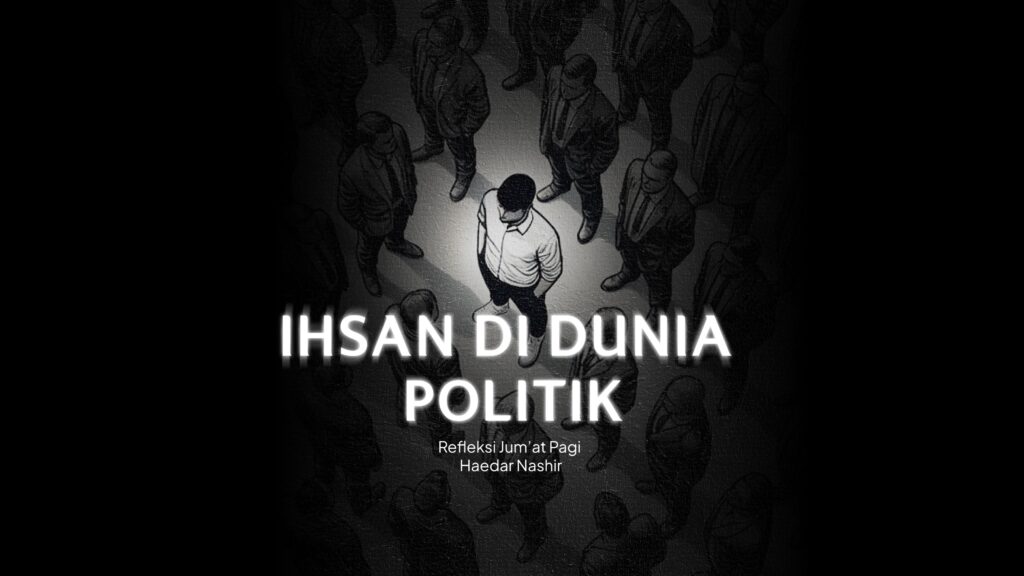 Refleksi Jum’at Pagi: Ihsan di Dunia Politik